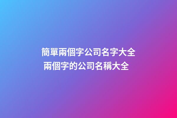簡單兩個字公司名字大全 兩個字的公司名稱大全-第1張-公司起名-玄機派